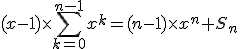  ( x - 1 ) \times \Bigsum_{k=0}^{n-1} x^k = (n - 1) \times x^n + S_n